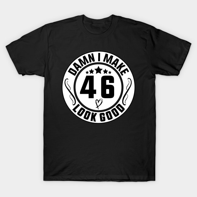 Damn I Make 46 Look Good Funny Birthday T-Shirt by shopcherroukia
